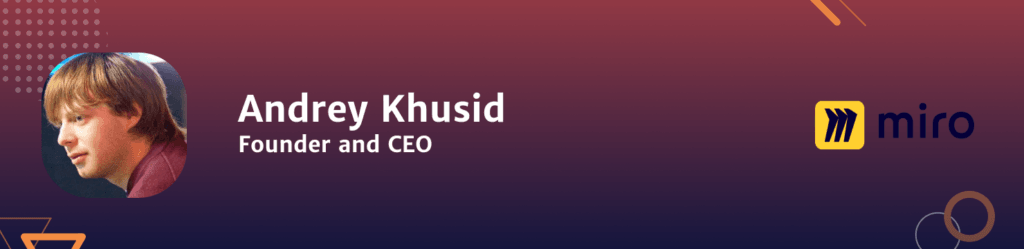 Andrey Khusid Founder and CEO of Miro
