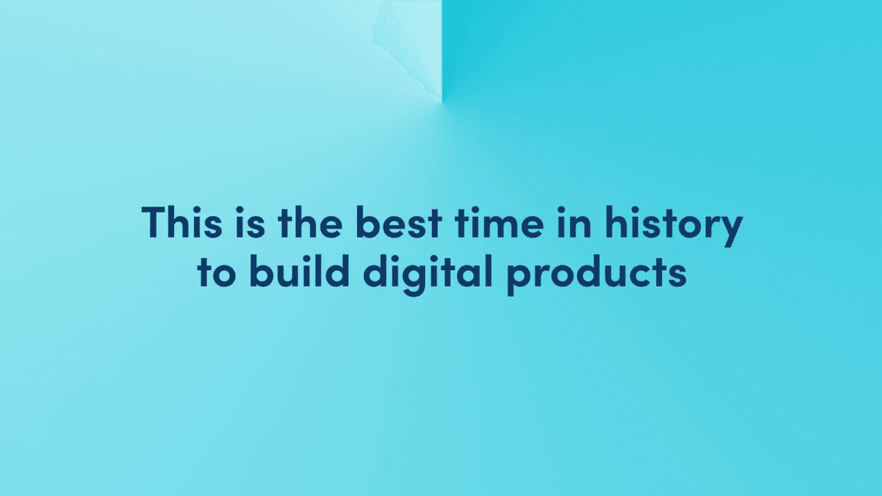 best time in history to build digital products